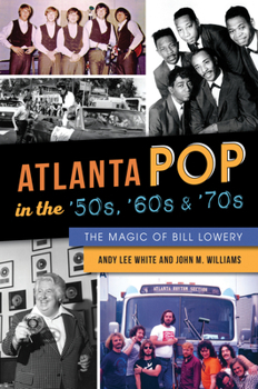 Paperback Atlanta Pop in the '50s, '60s & '70s: The Magic of Bill Lowery Book