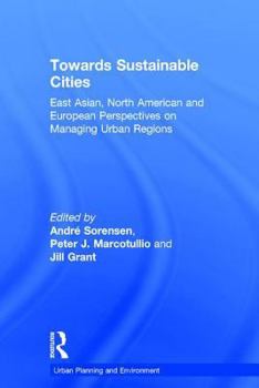 Towards Sustainable Cities: East Asian, North American, and European Perspectives on Managing Urban Regions (Urban Planning and Environment)