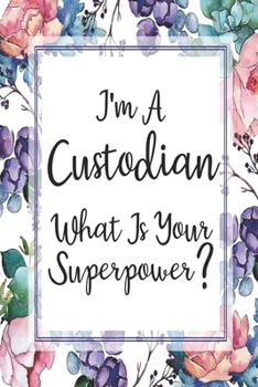 Paperback I'm A Custodian What Is Your Superpower?: Blank Lined Journal For Custodian Gifts Floral Notebook Book