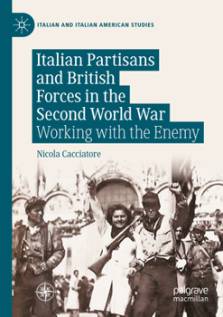 Paperback Italian Partisans and British Forces in the Second World War: Working with the Enemy Book