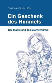 Paperback Ein Geschenk des Himmels: Ich, Mattia und das Down-Syndrom [German] Book
