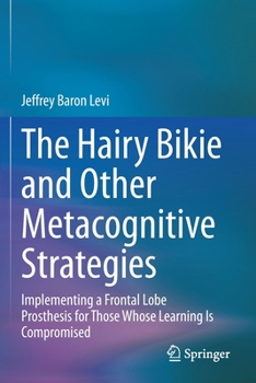 Paperback The Hairy Bikie and Other Metacognitive Strategies: Implementing a Frontal Lobe Prosthesis for Those Whose Learning Is Compromised Book