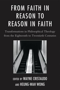 Paperback From Faith in Reason to Reason in Faith: Transformations in Philosophical Theology from the Eighteenth to Twentieth Centuries Book