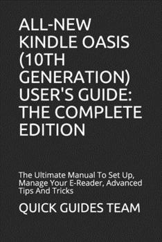 Paperback All-New Kindle Oasis (10th Generation) User's Guide: THE COMPLETE EDITION: The Ultimate Manual To Set Up, Manage Your E-Reader, Advanced Tips And Tric Book