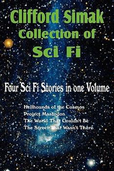 Clifford Simak Collection of Sci Fi: Hellhounds of the Cosmos/Project Mastodon/The World That Couldn't Be/The Street That Wasn't There