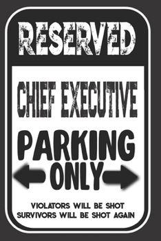 Paperback Reserved Chief Executive Parking Only. Violators Will Be Shot. Survivors Will Be Shot Again: Blank Lined Notebook - Thank You Gift For Chief Executive Book