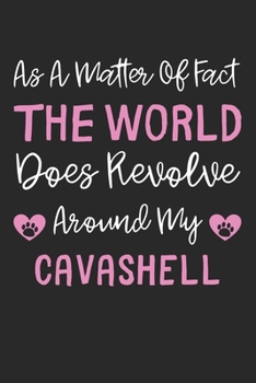 As A Matter Of Fact The World Does Revolve Around My Cavashell: Lined Journal, 120 Pages, 6 x 9, Cavashell Dog Gift Idea, Black Matte Finish (As A ... Does Revolve Around My Cavashell Journal)