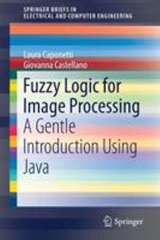 Paperback Fuzzy Logic for Image Processing: A Gentle Introduction Using Java Book