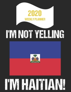 Paperback 2020 Weekly Planner I'm Not Yelling I'm Haitian: Funny Haiti Flag Quote Dated Calendar With To-Do List Book