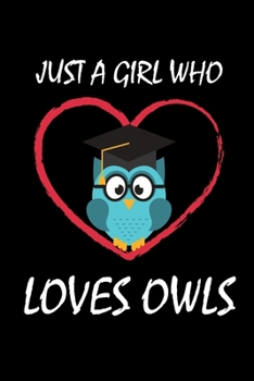 Just A Girl Who Loves Owls: A Cute Notebook Journal For Owls Lovers To write in, Owls Gifts for Girls, Owls Gifts for Women, Gift Idea for all Owl Lovers