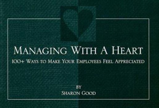 Paperback Managing with a Heart: 100+ Ways to Make Your Employees Feel Appreciated Book