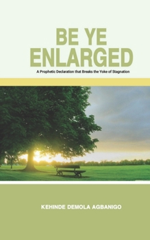 Paperback Be ye enlarged: A prophetic declaration that breaks the yoke of stagnation Book