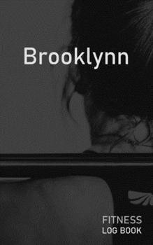 Brooklynn: Blank Daily Fitness Workout Log Book | Track Exercise Type, Sets, Reps, Weight, Cardio, Calories, Distance & Time | Space to Record ... Personalized First Name Initial B Cover