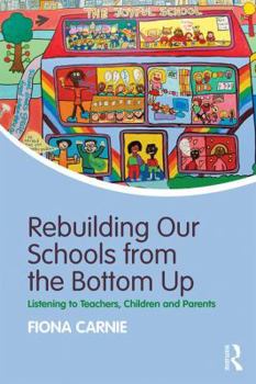 Paperback Rebuilding Our Schools from the Bottom Up: Listening to Teachers, Children and Parents Book