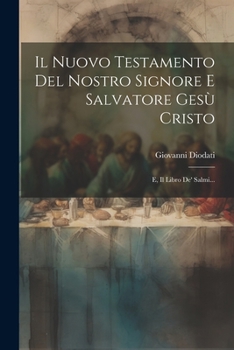 Il Nuovo Testamento Del Nostro Signore E Salvatore Gesù Cristo: E, Il Libro De' Salmi... (Italian Edition)