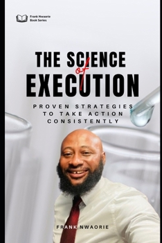 The Science of Execution: Proven Strategies to Take Action Consistently