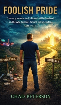 Foolish Pride: How God Broke My Foolish Pride and Rebuilt My Life Through Humility