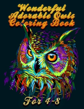 Wonderful Adorable Owls Coloring Book For 4-8: Best Adult Coloring Book with Cute Owl Portraits, Fun Owl Designs, interested 50+ unique design every one must loved it