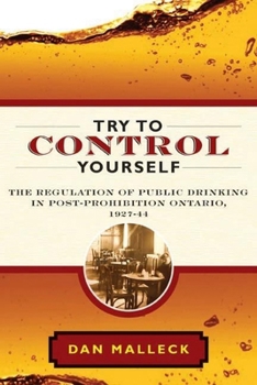 Paperback Try to Control Yourself: The Regulation of Public Drinking in Post-Prohibition Ontario, 1927-44 Book