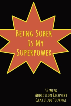 Paperback Being Sober Is My Super Power: 52 Week Gratitude Journal For Addiction Recovery With Daily and Weekly Gratitude and Affirmations Book