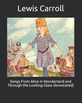 Songs From Alice in Wonderland and Through the Looking-Glass (Annotated)