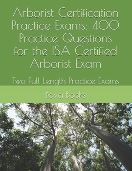 Paperback Arborist Certification Practice Exams: 400 Practice Questions for the ISA Certified Arborist Exam: Two Full Length Practice Exams Book