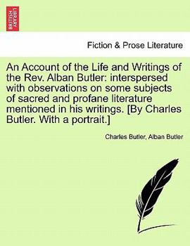 Paperback An Account of the Life and Writings of the REV. Alban Butler: Interspersed with Observations on Some Subjects of Sacred and Profane Literature Mention Book