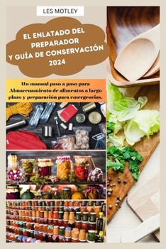 Paperback El enlatado del preparador y guía de conservación 2024: Un manual paso a paso para Almacenamiento de alimentos a largo plazo y preparación para emerge [Spanish] Book