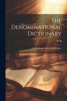 Paperback The Denominational Dictionary: Or, Handbook of Sects and Doctrines Book