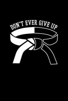 Paperback Don't Ever Give Up: Martial Arts Journal Notebook Book