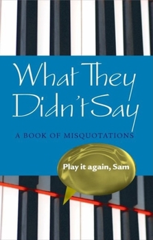 Hardcover What They Didn't Say: A Book of Misquotations Book