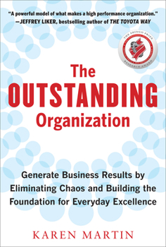 Hardcover The Outstanding Organization: Generate Business Results by Eliminating Chaos and Building the Foundation for Everyday Excellence Book