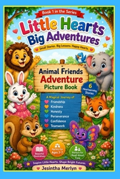 Animal Friends Adventure: A Picture Book for Children Ages 3-7 | 6 Heartwarming Stories About Friendship, Kindness, Courage, Confidence, and Teamwork (Little Hearts Big Adventures Series)
