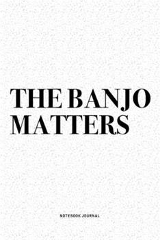 Paperback The Banjo Matters: A 6x9 Inch Diary Notebook Journal With A Bold Text Font Slogan On A Matte Cover and 120 Blank Lined Pages Makes A Grea Book