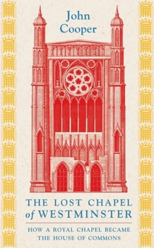 Hardcover The Lost Chapel of Westminster: How a Royal Chapel Became the House of Commons Book