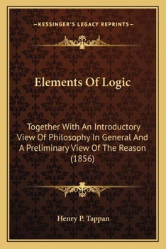 Paperback Elements Of Logic: Together With An Introductory View Of Philosophy In General And A Preliminary View Of The Reason (1856) Book