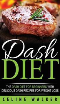 Hardcover DASH Diet: The DASH Diet For Beginners With Delicious DASH Recipes for Weight Loss Book