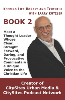 Keeping Life Honest and Truthful with Larry Kutzler, BOOK 2: Meet a Thought Leader Whose Clear, Straight Forward, Daring, and Provocative Commentary is a Unique Voice to the Christian Life