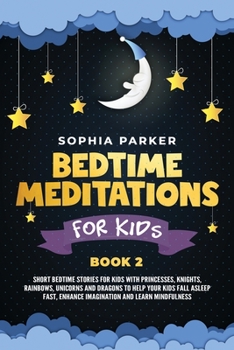 Paperback Bedtime Meditations for Kids: Short Bedtime Stories for Kids with Princesses, Knights, Rainbows, Unicorns and Dragons to Help your Kids Fall Asleep Book