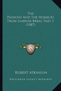 Paperback The Passions And The Homilies From Leabhar Breac Part 1 (1887) Book