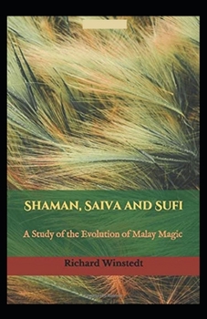 Shaman, Saiva and Sufi, A Study of the Evolution of Malay Magic (illustrated edition)