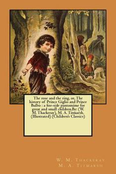 Paperback The rose and the ring, or, The history of Prince Giglio and Prince Bulbo: a fire-side pantomime for great and small children.By: (W. M. Thackeray), M. Book