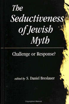 The Seductiveness of Jewish Myth: Challenge or Response? (Suny Series in Judaica - Hermeneutics, Mysticism and Religion)