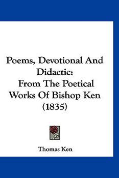 Hardcover Poems, Devotional And Didactic: From The Poetical Works Of Bishop Ken (1835) Book