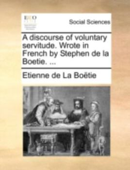 Paperback A discourse of voluntary servitude. Wrote in French by Stephen de la Boetie. ... Book