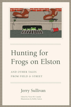 Hardcover Hunting for Frogs on Elston, and Other Tales from Field & Street Book