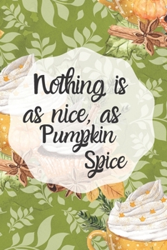 Paperback Nothing is as nice as pumpkin spice - 6x9 dotted lined journal (green): Pumpkin spice lovers journal - write everything pumpkin Book