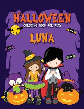 Halloween Coloring Book for Luna: A Large Personalized Coloring Book with Cute Halloween Characters for Kids Age 3-8 - Halloween Basket Stuffer for Children