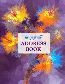 Large Print Address Book: Pretty Design - Great Keeper for All Your Addresses, Emails, Phone Numbers, and Birthdays Information - Large Address Book