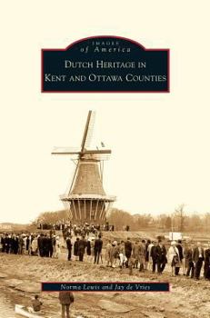 Dutch Heritage in Kent and Ottawa Counties (Images of America: Michigan) - Book  of the Images of America: Michigan